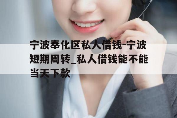 宁波奉化区私人借钱-宁波短期周转_私人借钱能不能当天下款