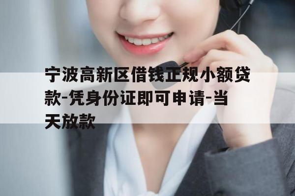 宁波高新区借钱正规小额贷款-凭身份证即可申请-当天放款