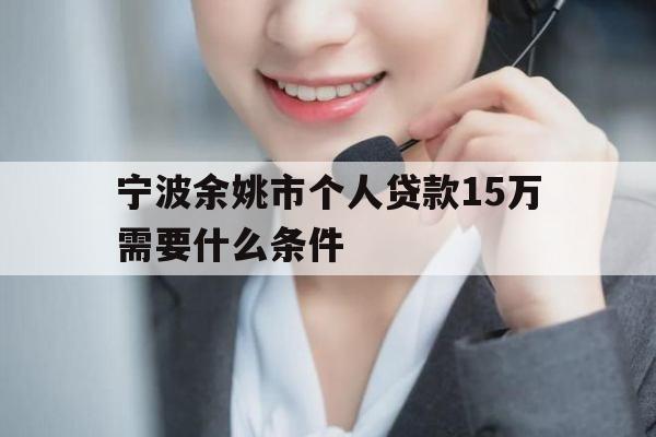 宁波余姚市个人贷款15万需要什么条件
