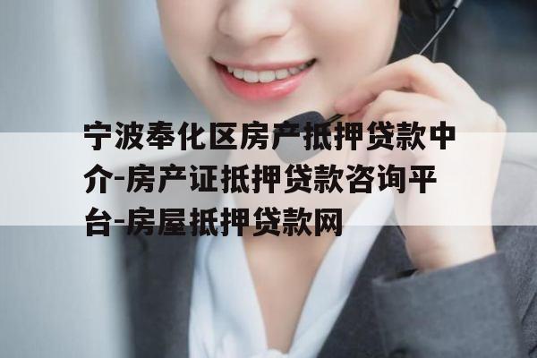 宁波奉化区房产抵押贷款中介-房产证抵押贷款咨询平台-房屋抵押贷款网