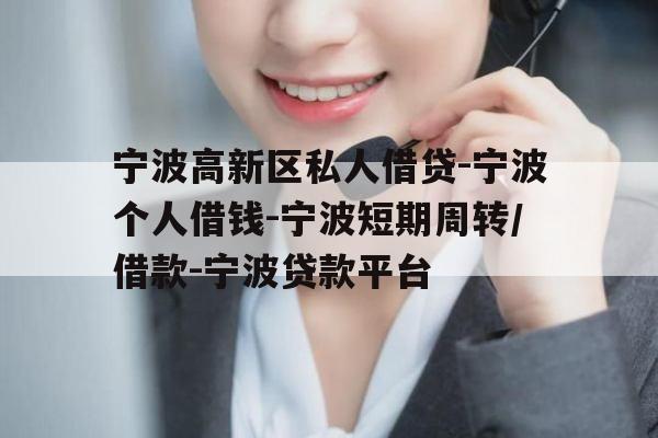宁波高新区私人借贷-宁波个人借钱-宁波短期周转/借款-宁波贷款平台