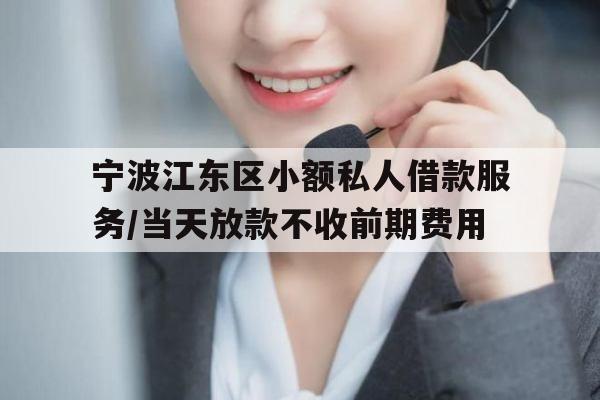 宁波江东区小额私人借款服务/当天放款不收前期费用