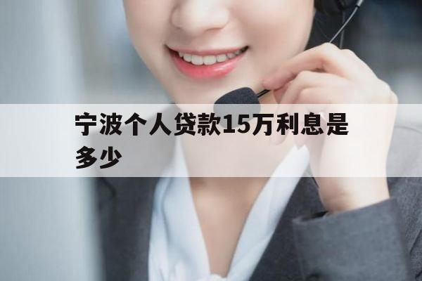 宁波个人贷款15万利息是多少