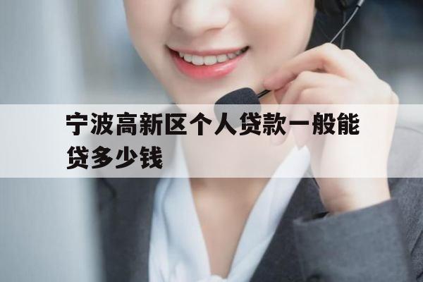 宁波高新区个人贷款一般能贷多少钱