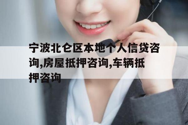 宁波北仑区本地个人信贷咨询,房屋抵押咨询,车辆抵押咨询