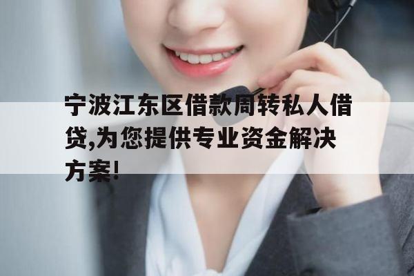 宁波江东区借款周转私人借贷,为您提供专业资金解决方案!