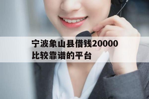 宁波象山县借钱20000比较靠谱的平台