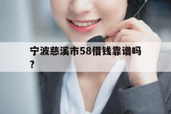宁波慈溪市58借钱靠谱吗?