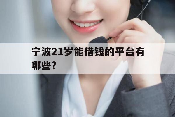 宁波21岁能借钱的平台有哪些?