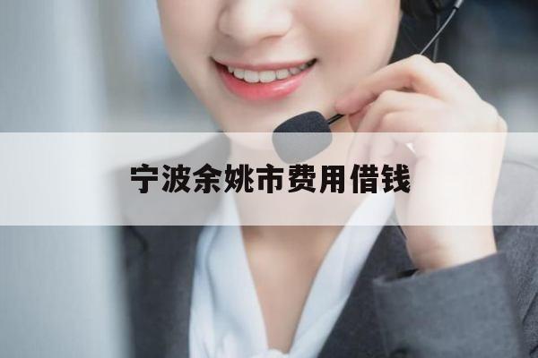 宁波余姚市费用借钱