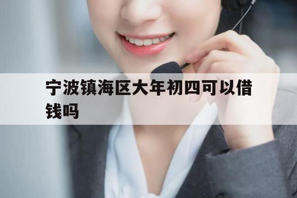 宁波镇海区大年初四可以借钱吗